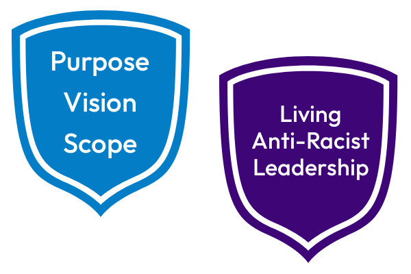 A blue shield with: Purpose, Vision and Scope. A purple shield with: Living Anti-Racist Leadership.